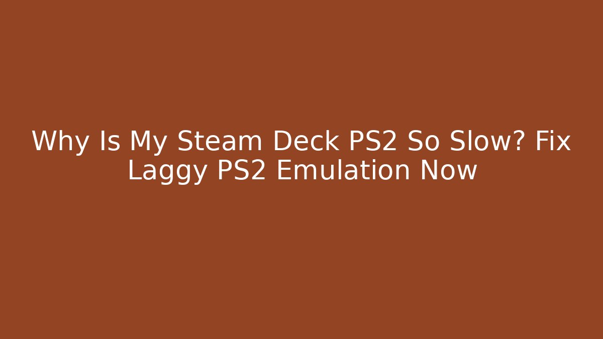 Why Is My Steam Deck PS2 So Slow? Fix Laggy PS2 Emulation Now - Vintage E-Juice