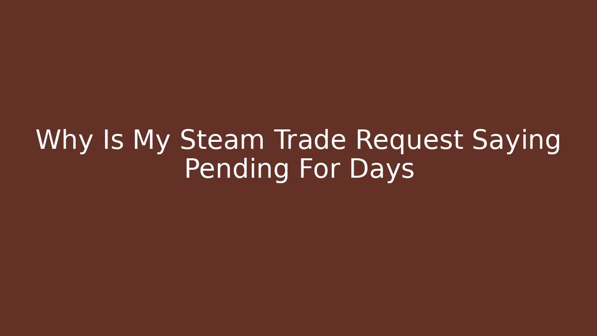 Why Is My Steam Trade Request Saying Pending For Days