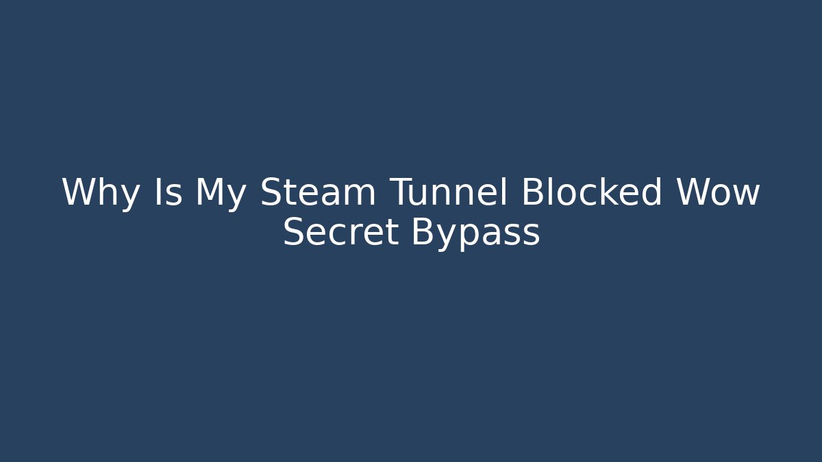 Why Is My Steam Tunnel Blocked Wow Secret Bypass