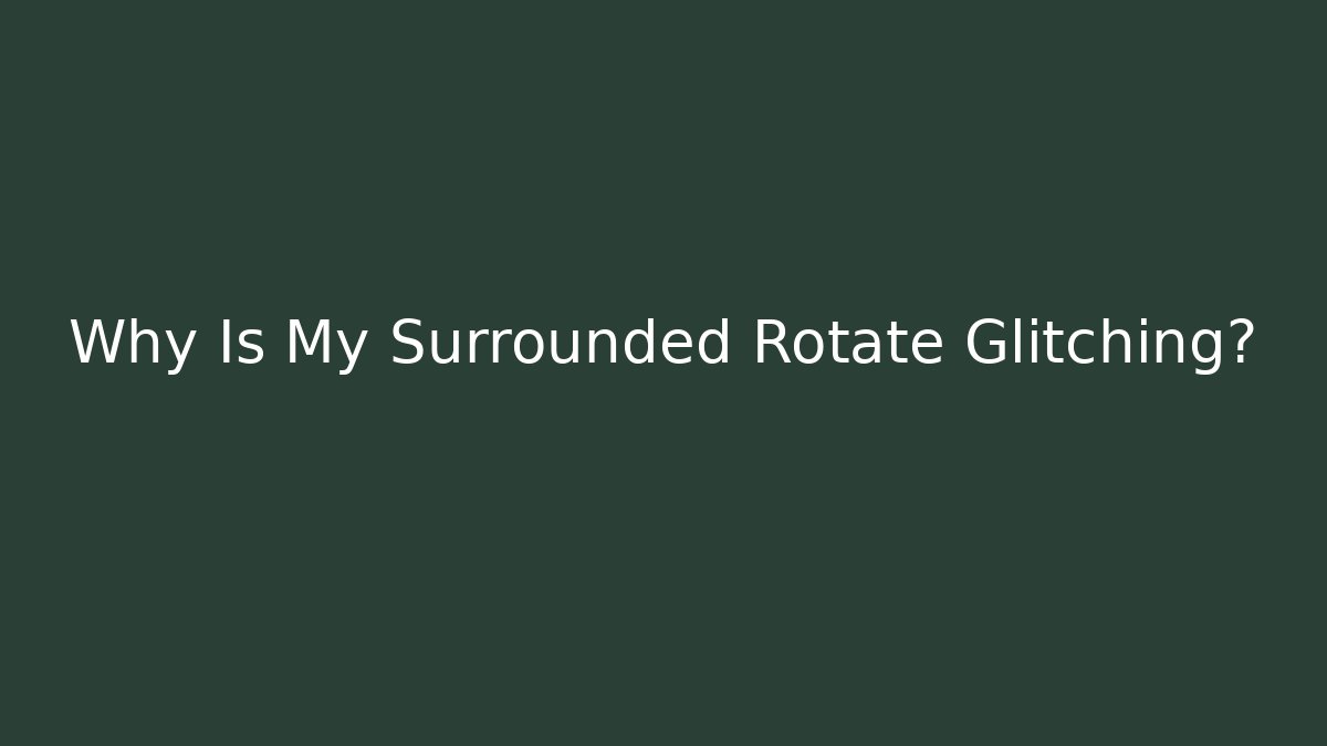 Why Is My Surrounded Rotate Glitching?