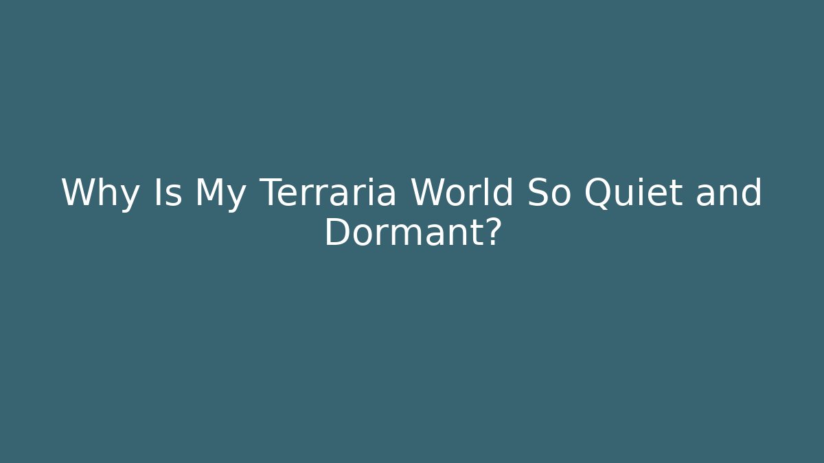 Why Is My Terraria World So Quiet and Dormant?