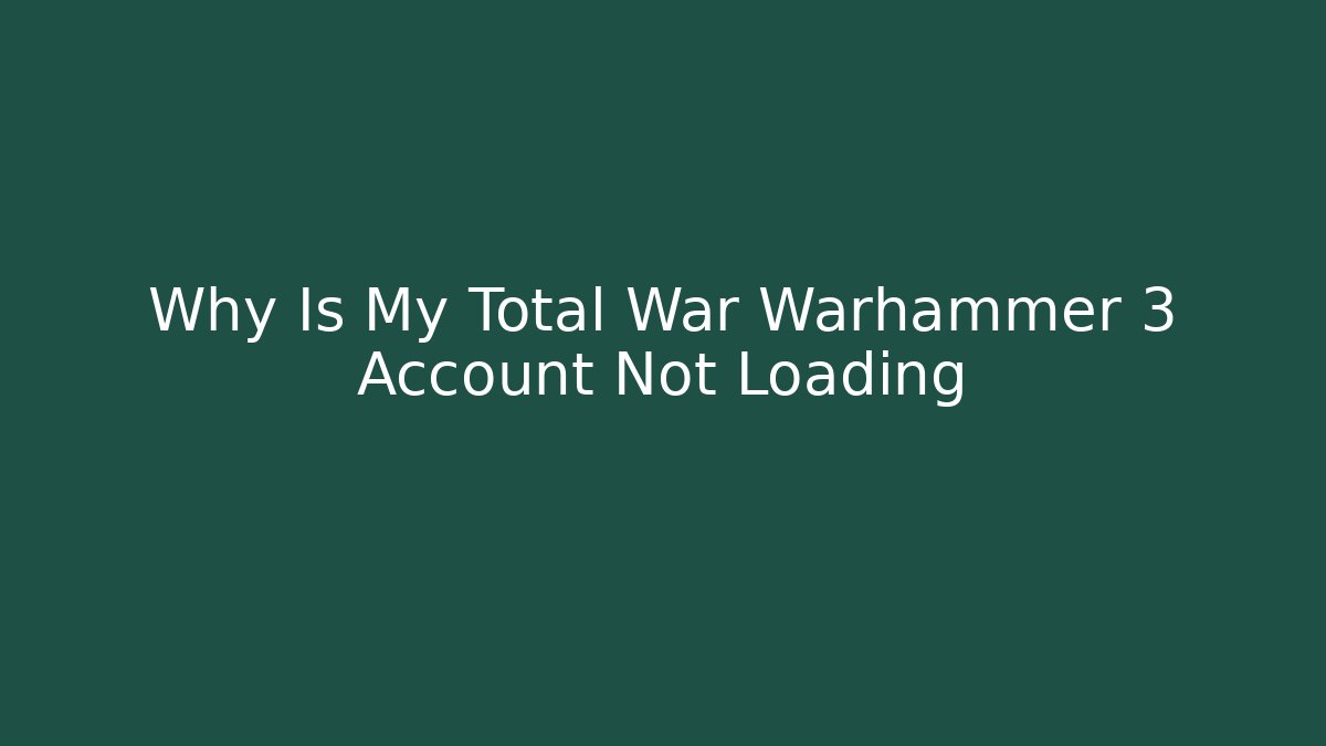 Why Is My Total War Warhammer 3 Account Not Loading - Vintage E-Juice