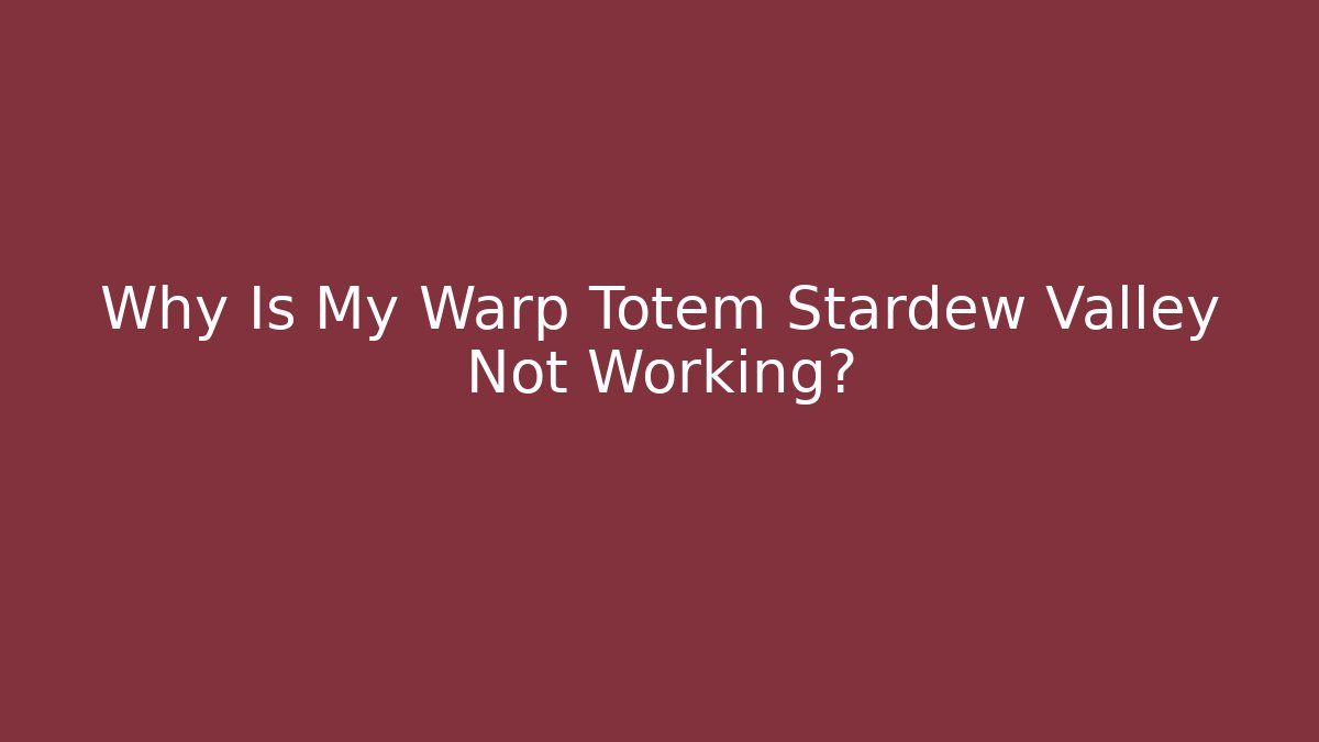 Why Is My Warp Totem Stardew Valley Not Working?