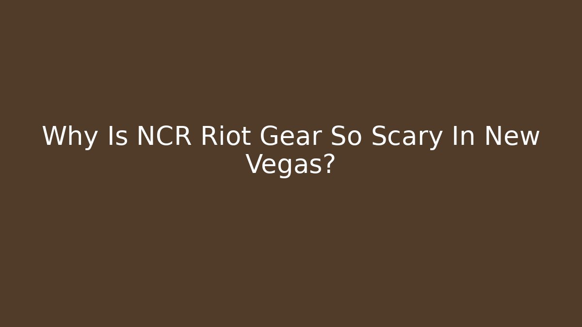 Why Is NCR Riot Gear So Scary In New Vegas?