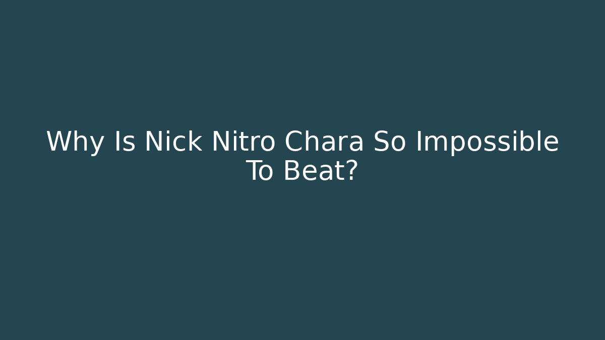 Why Is Nick Nitro Chara So Impossible To Beat?