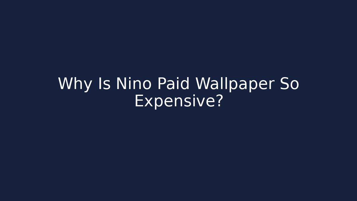 Why Is Nino Paid Wallpaper So Expensive?