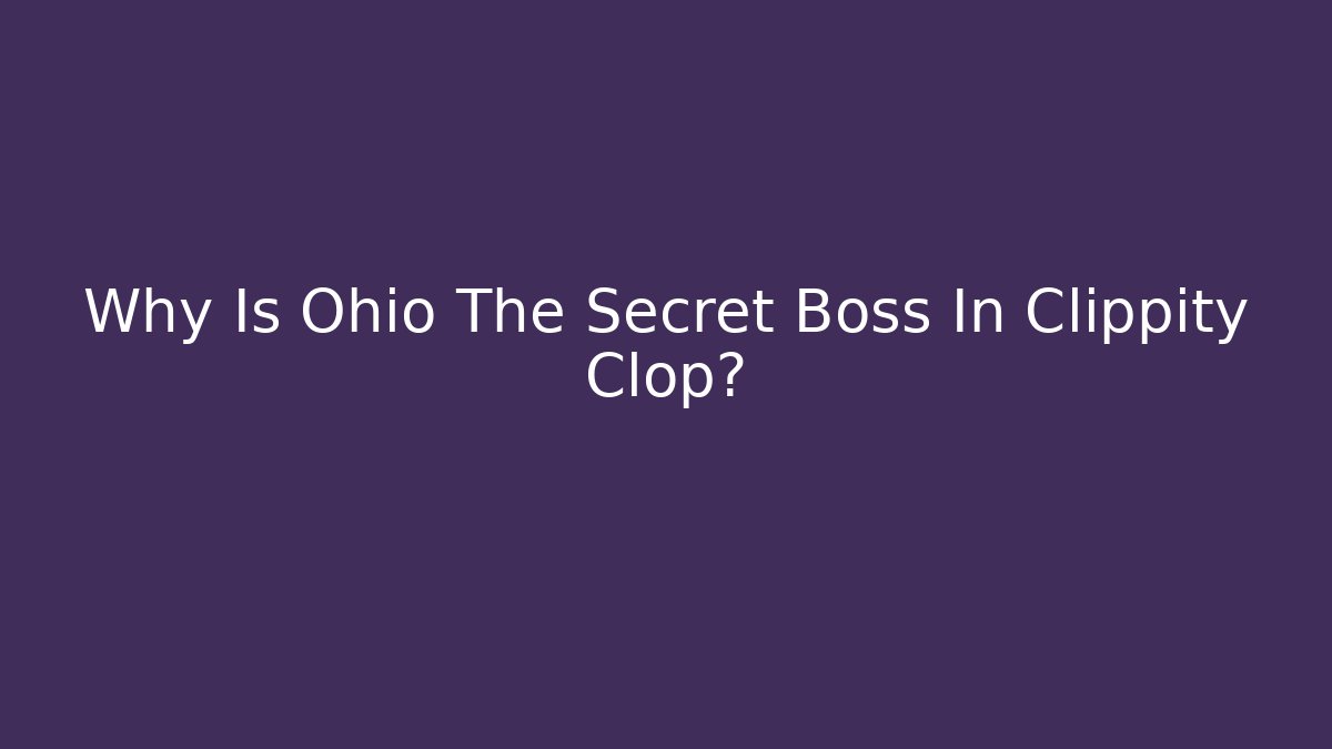 Why Is Ohio The Secret Boss In Clippity Clop?
