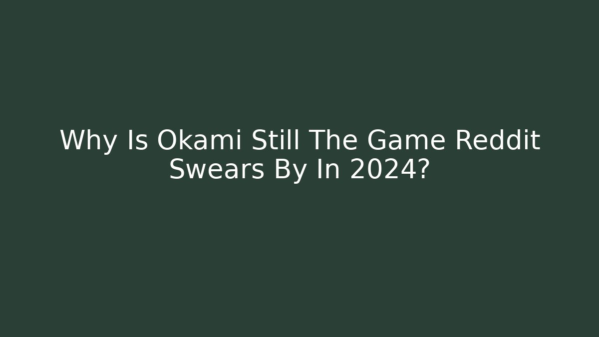 Why Is Okami Still The Game Reddit Swears By In 2024?