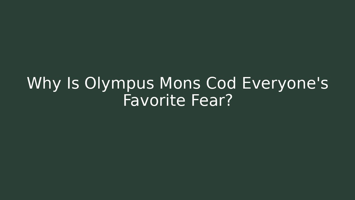 Why Is Olympus Mons Cod Everyone's Favorite Fear?