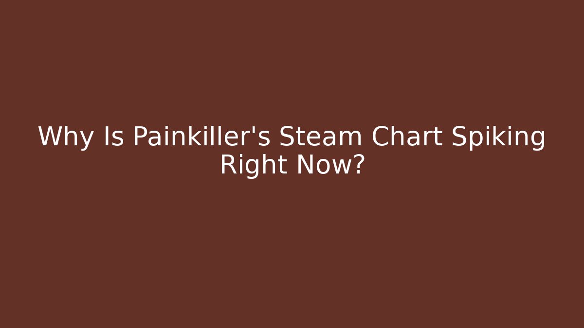 Why Is Painkiller's Steam Chart Spiking Right Now?