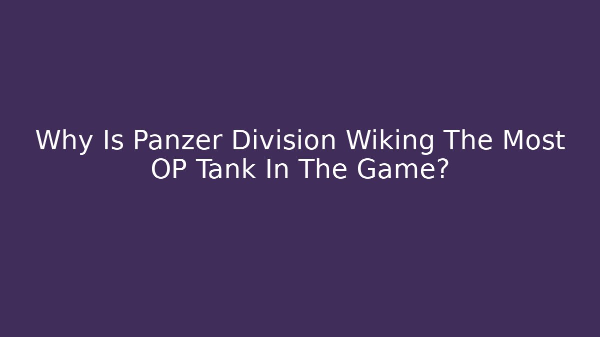 Why Is Panzer Division Wiking The Most OP Tank In The Game?