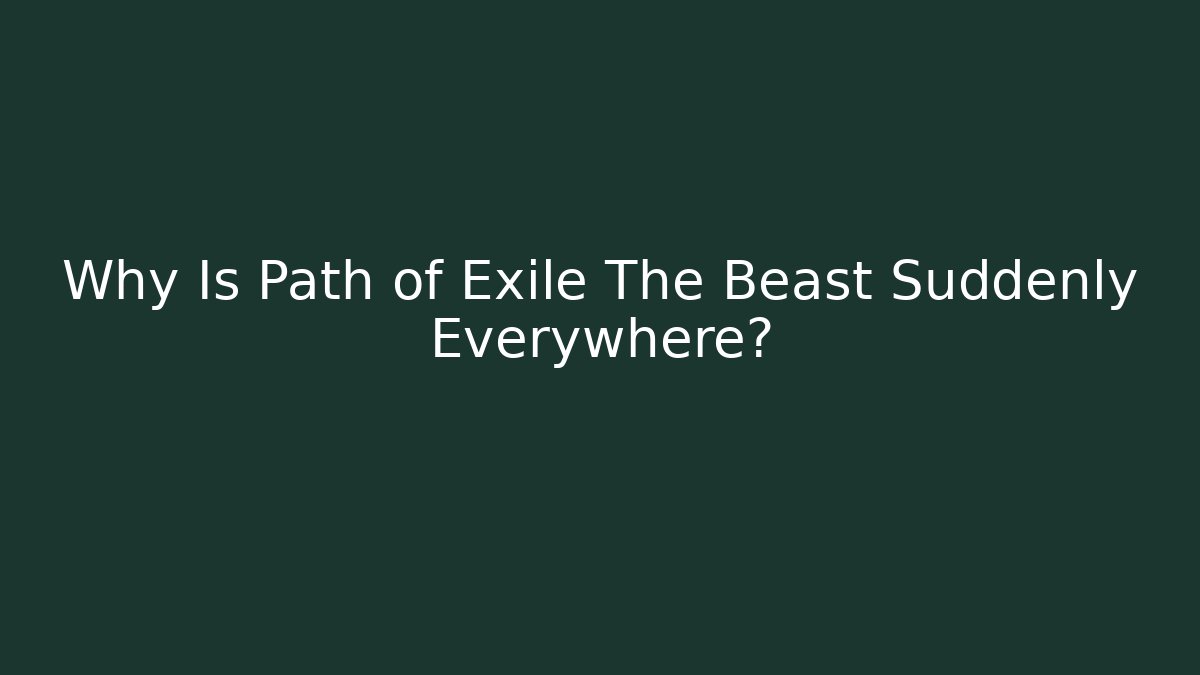Why Is Path of Exile The Beast Suddenly Everywhere?