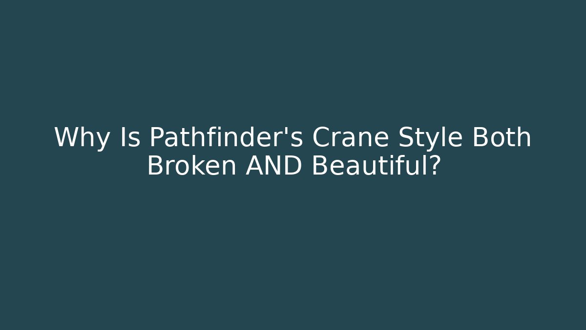 Why Is Pathfinder's Crane Style Both Broken AND Beautiful?