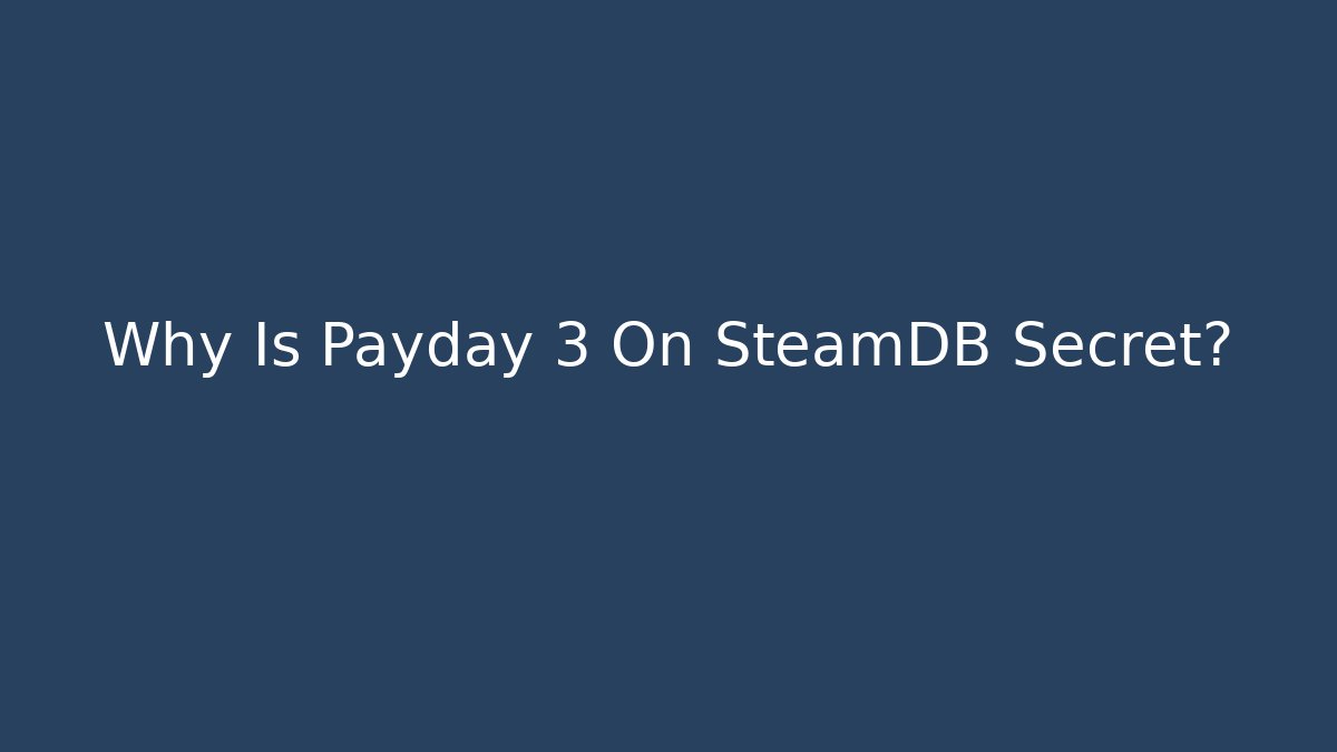 Why Is Payday 3 On SteamDB Secret?