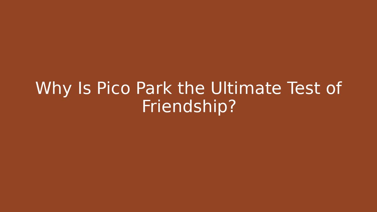 Why Is Pico Park the Ultimate Test of Friendship?