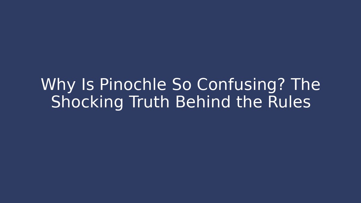 Why Is Pinochle So Confusing? The Shocking Truth Behind the Rules