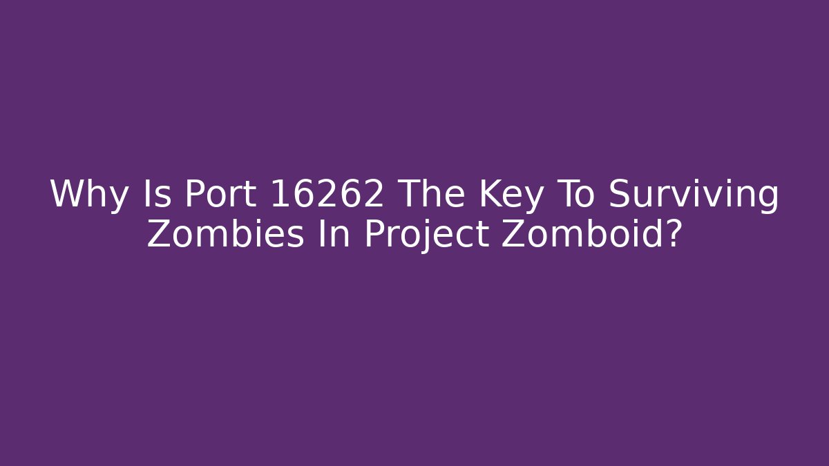 Why Is Port 16262 The Key To Surviving Zombies In Project Zomboid?