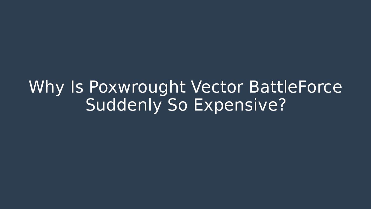 Why Is Poxwrought Vector BattleForce Suddenly So Expensive? - Vintage E-Juice
