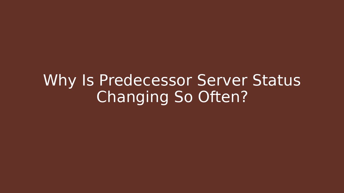 Why Is Predecessor Server Status Changing So Often?