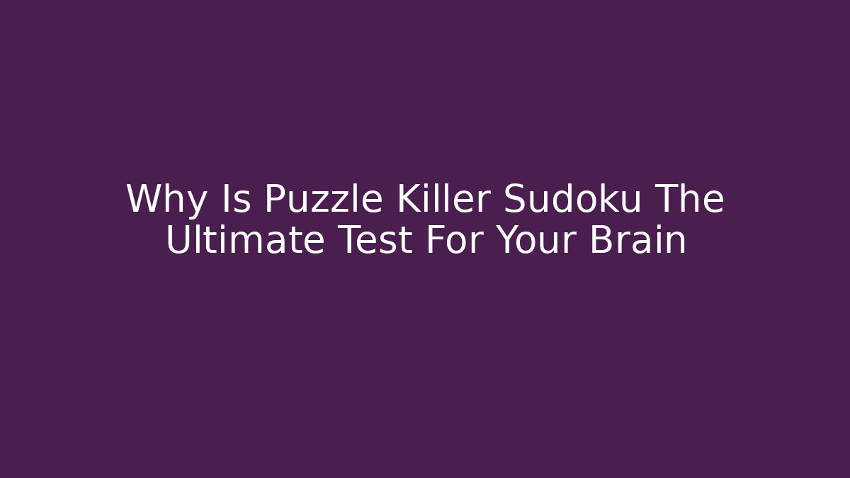 Why Is Puzzle Killer Sudoku The Ultimate Test For Your Brain - Vintage E-Juice