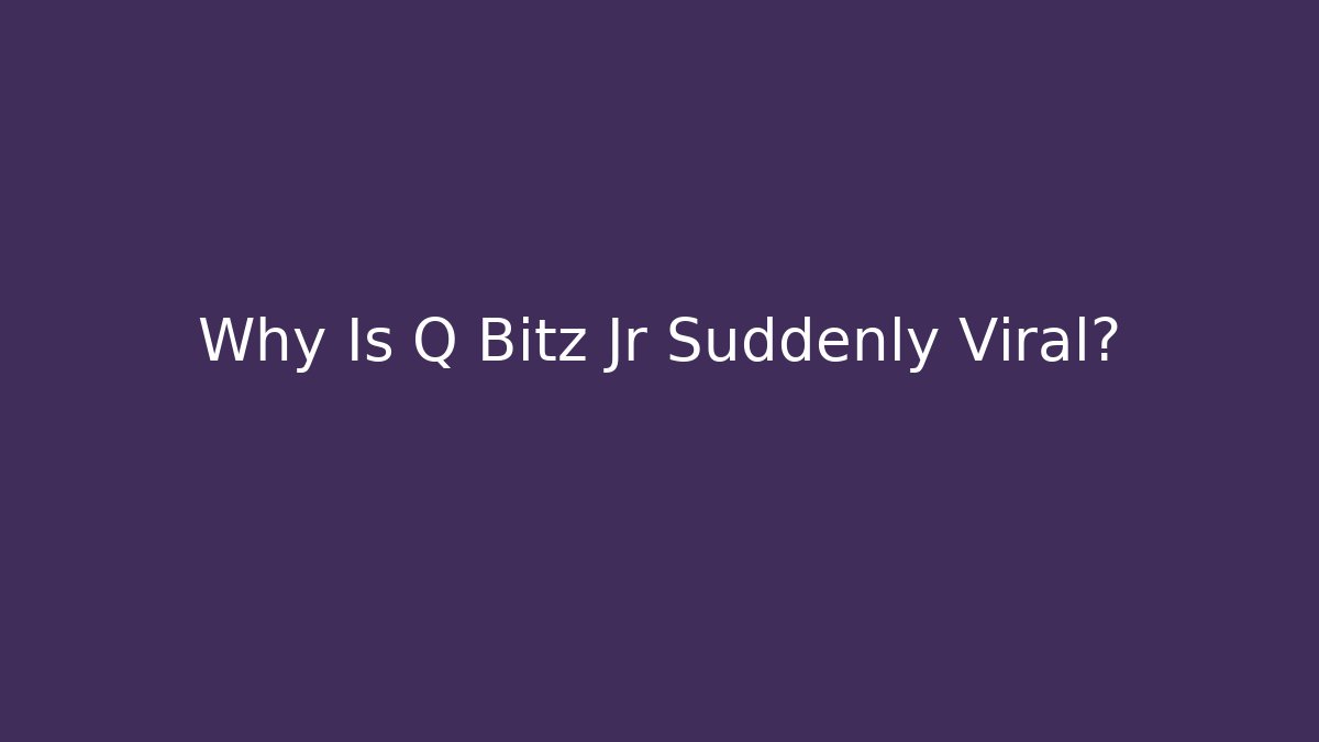 Why Is Q Bitz Jr Suddenly Viral?