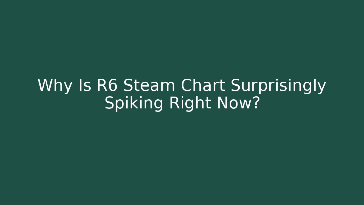 Why Is R6 Steam Chart Surprisingly Spiking Right Now?