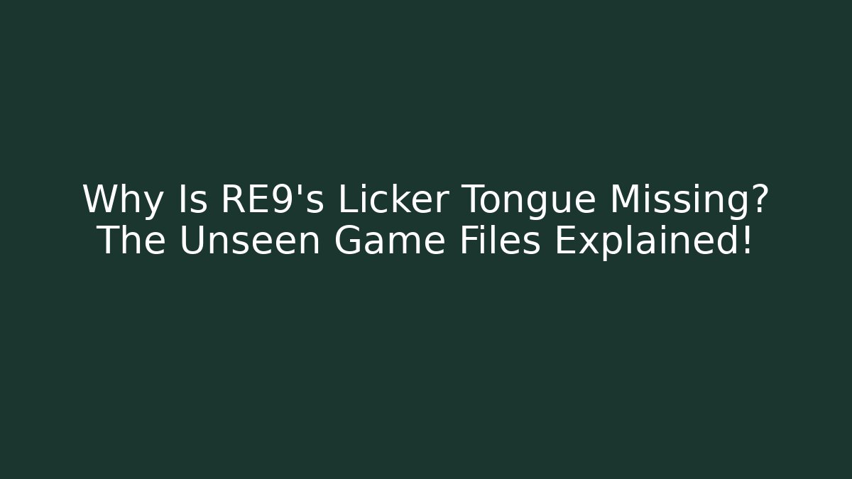 Why Is RE9's Licker Tongue Missing? The Unseen Game Files Explained!