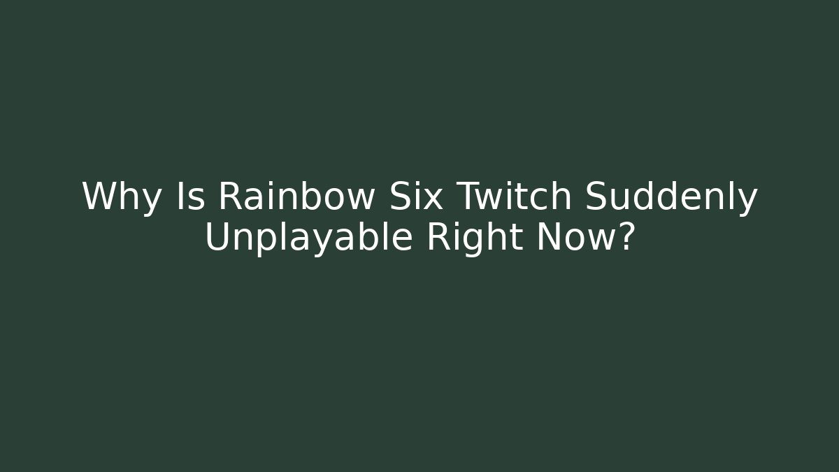 Why Is Rainbow Six Twitch Suddenly Unplayable Right Now?