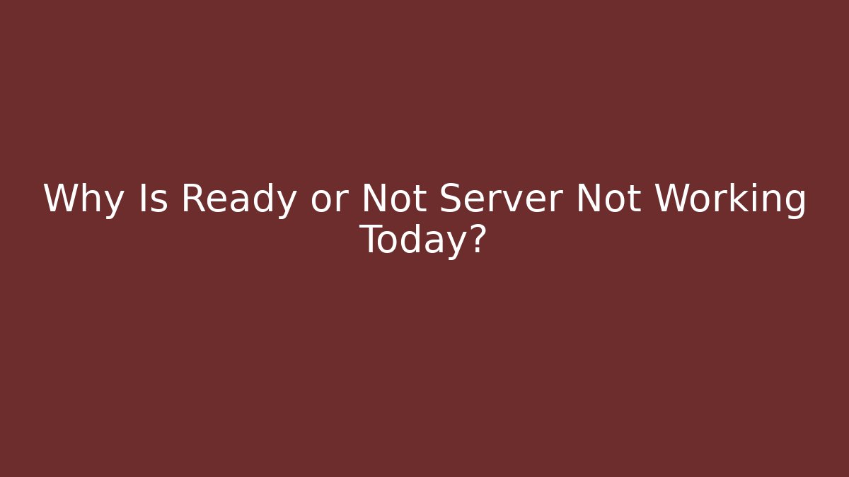 Why Is Ready or Not Server Not Working Today?