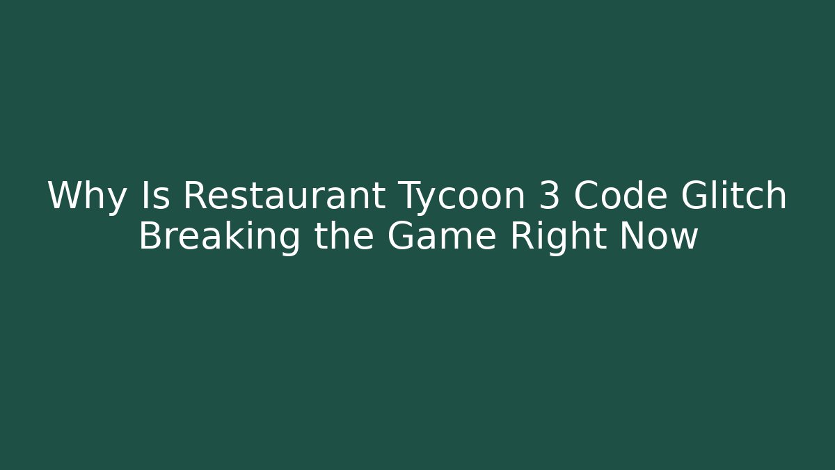 Why Is Restaurant Tycoon 3 Code Glitch Breaking the Game Right Now - Vintage E-Juice