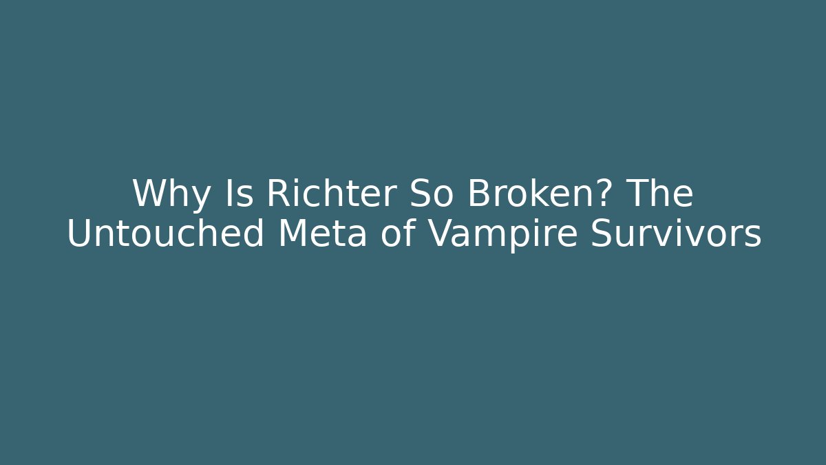 Why Is Richter So Broken? The Untouched Meta of Vampire Survivors