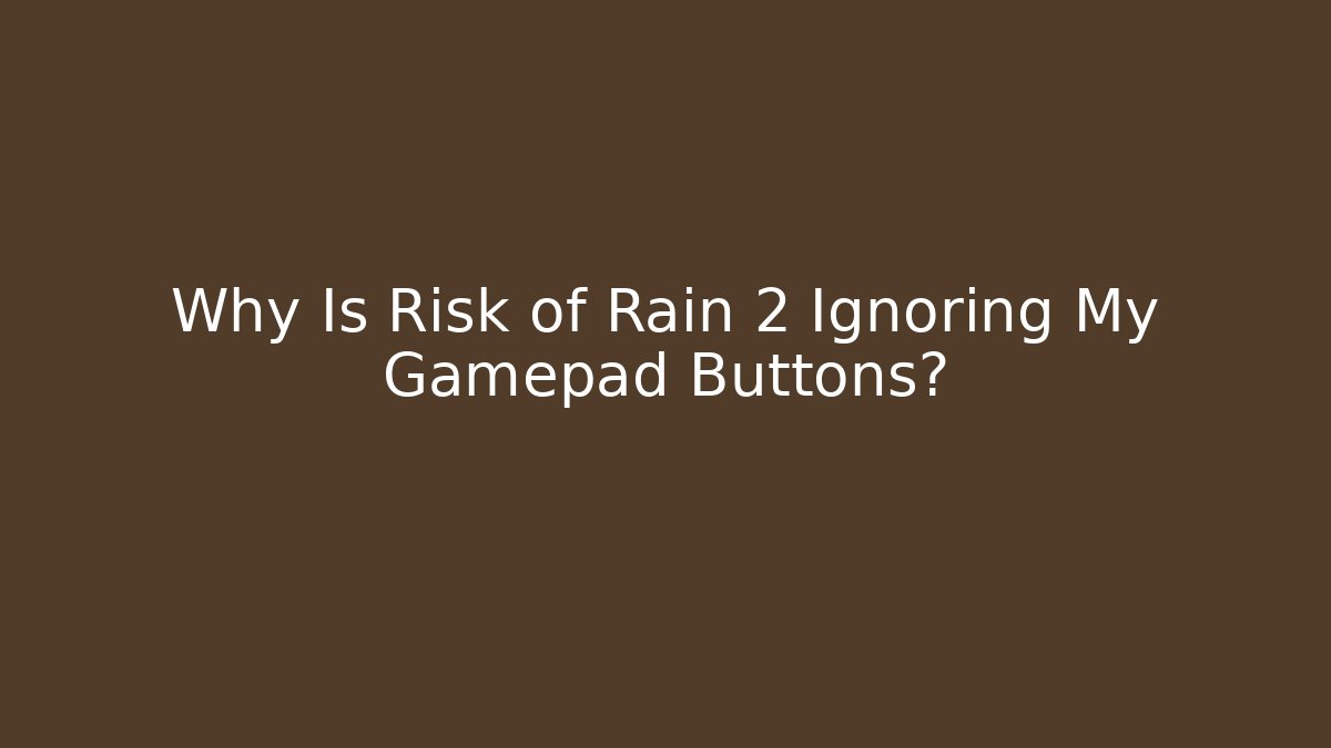 Why Is Risk of Rain 2 Ignoring My Gamepad Buttons?