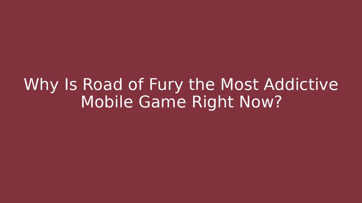 Why Is Road of Fury the Most Addictive Mobile Game Right Now? - Vintage E-Juice