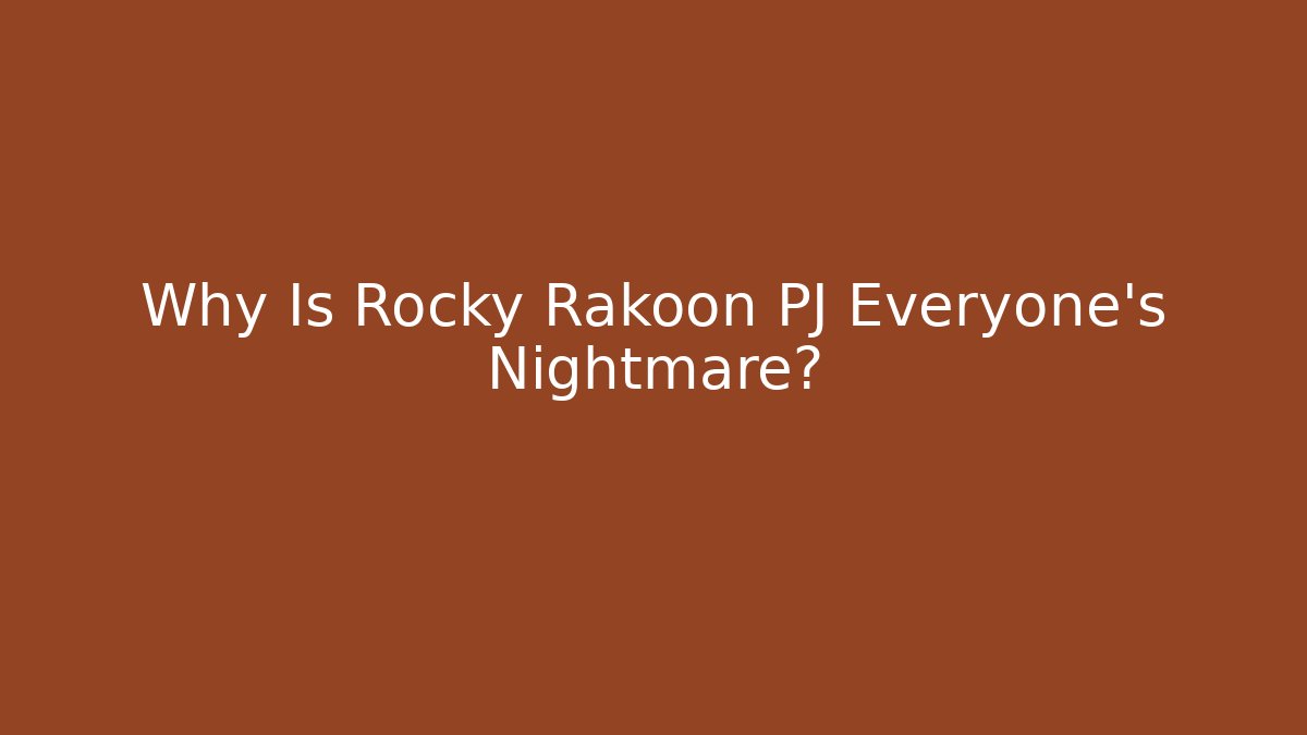 Why Is Rocky Rakoon PJ Everyone’s Nightmare?