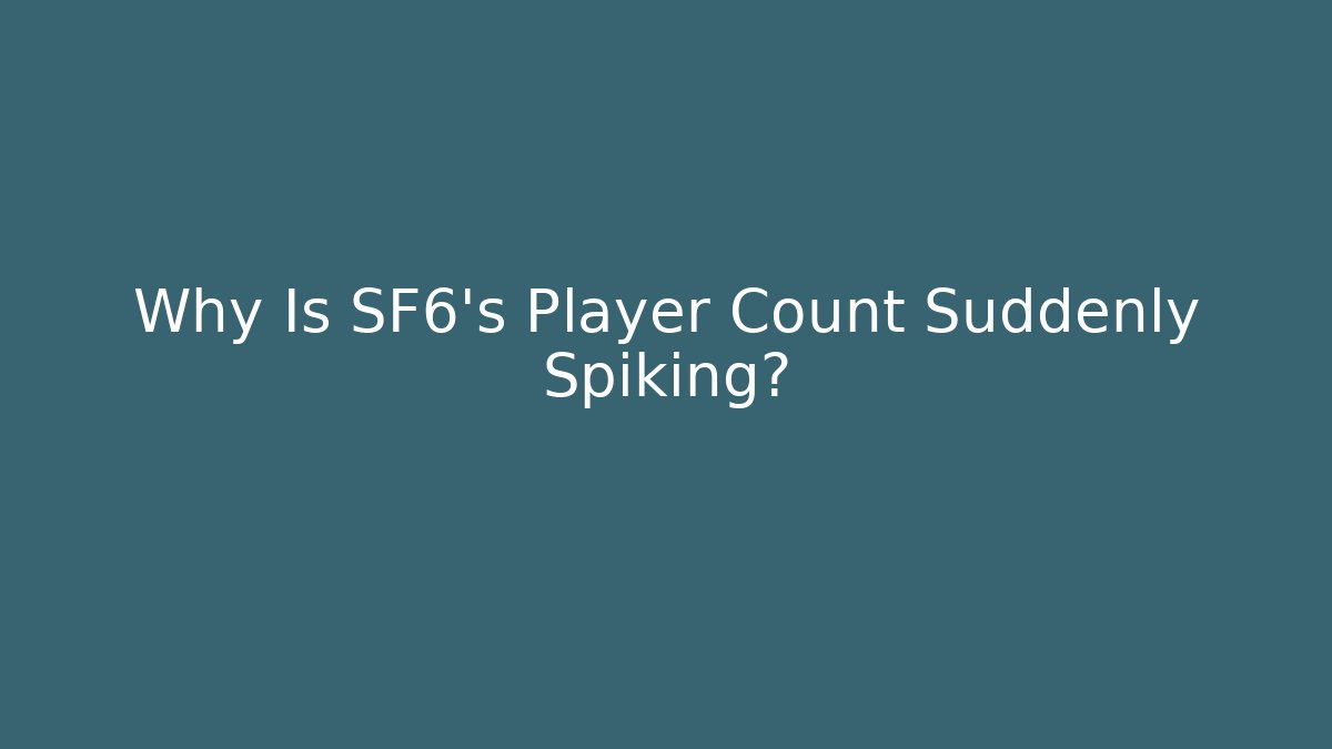Why Is SF6's Player Count Suddenly Spiking?