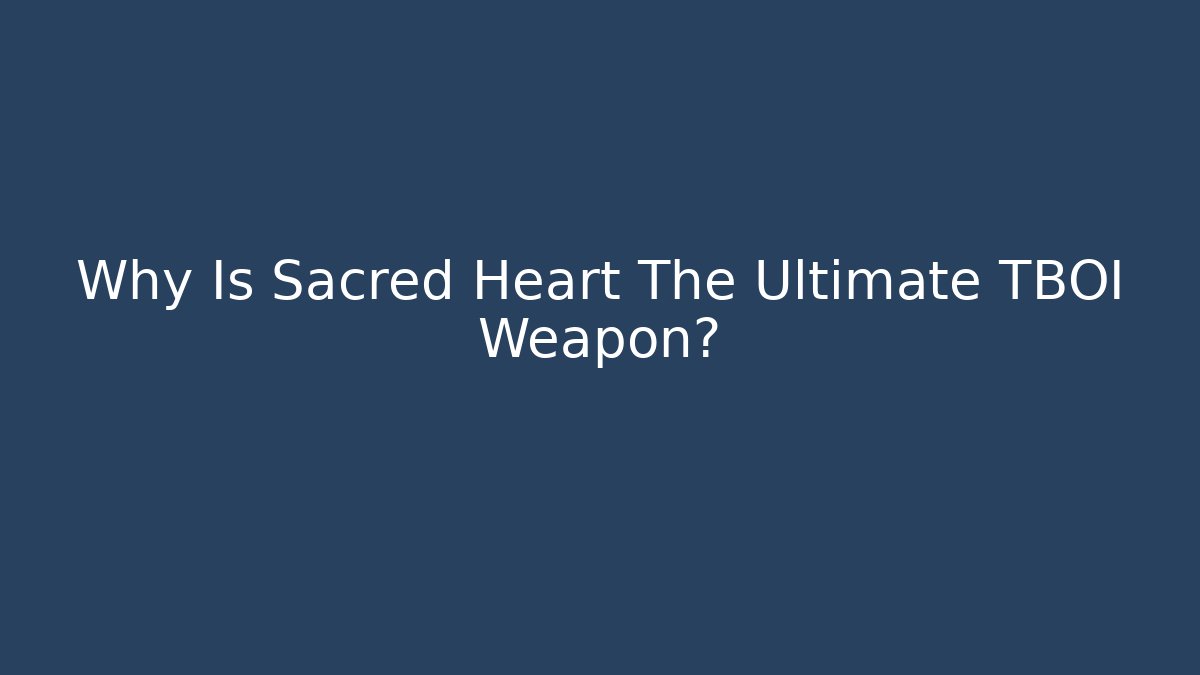 Why Is Sacred Heart The Ultimate TBOI Weapon?