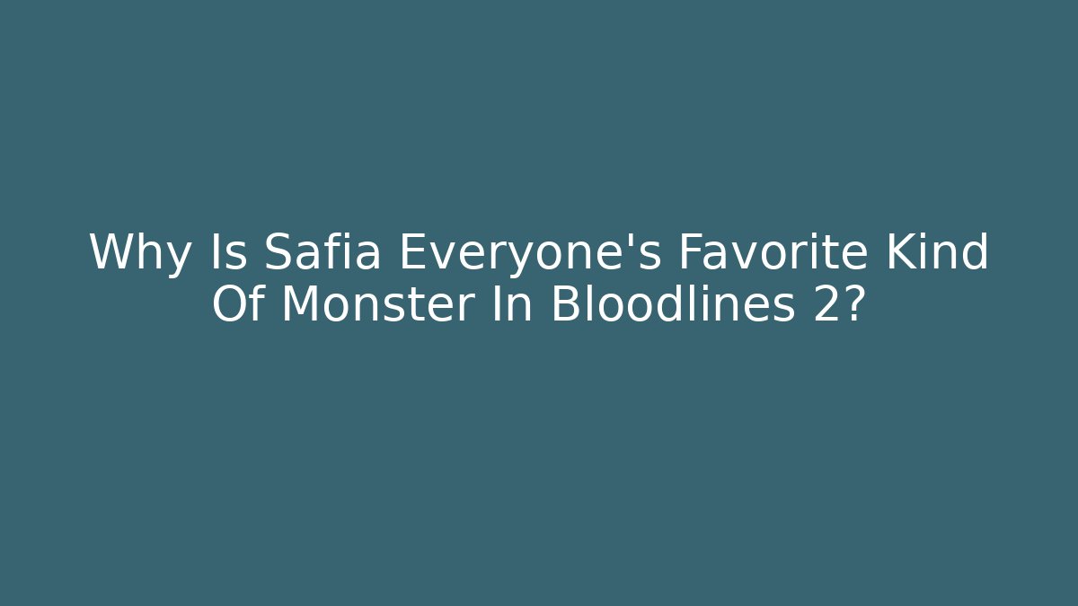 Why Is Safia Everyone's Favorite Kind Of Monster In Bloodlines 2?