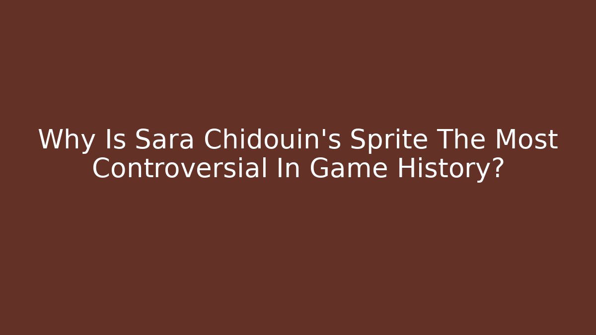 Why Is Sara Chidouin’s Sprite The Most Controversial In Game History?