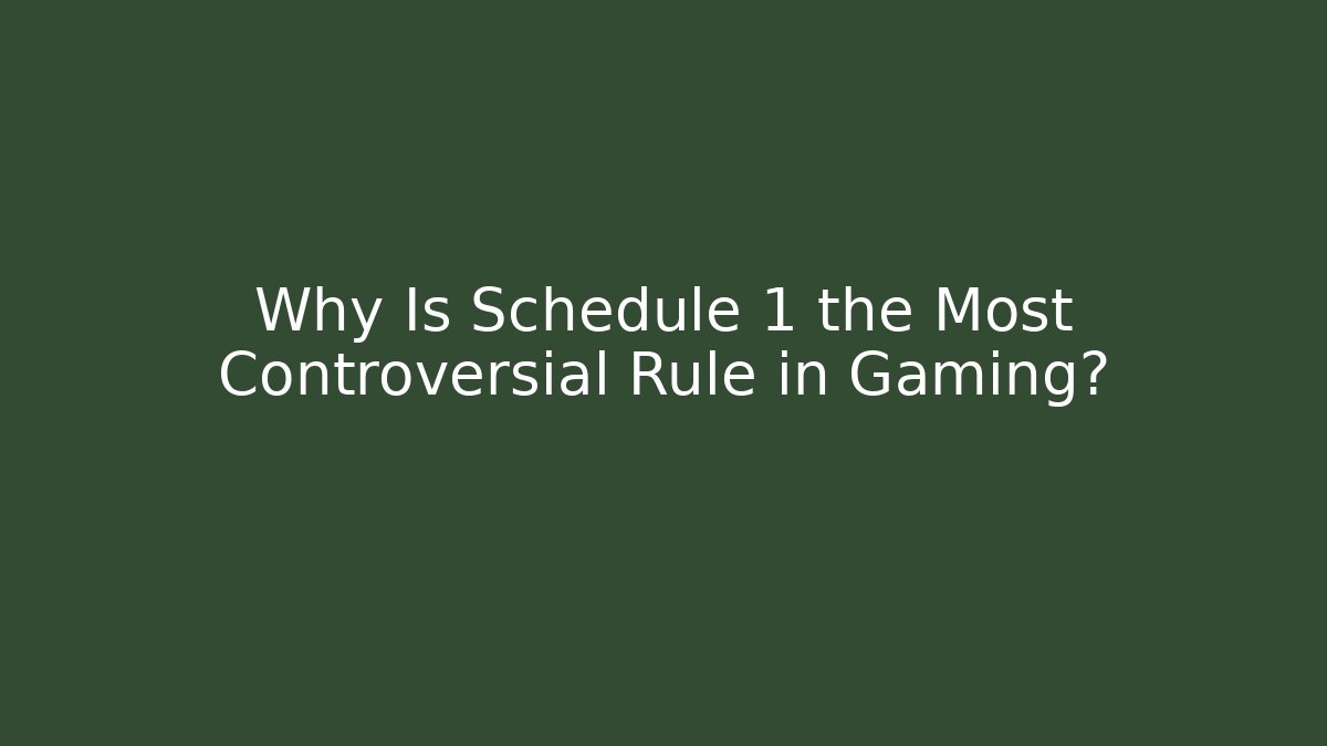 Why Is Schedule 1 the Most Controversial Rule in Gaming?