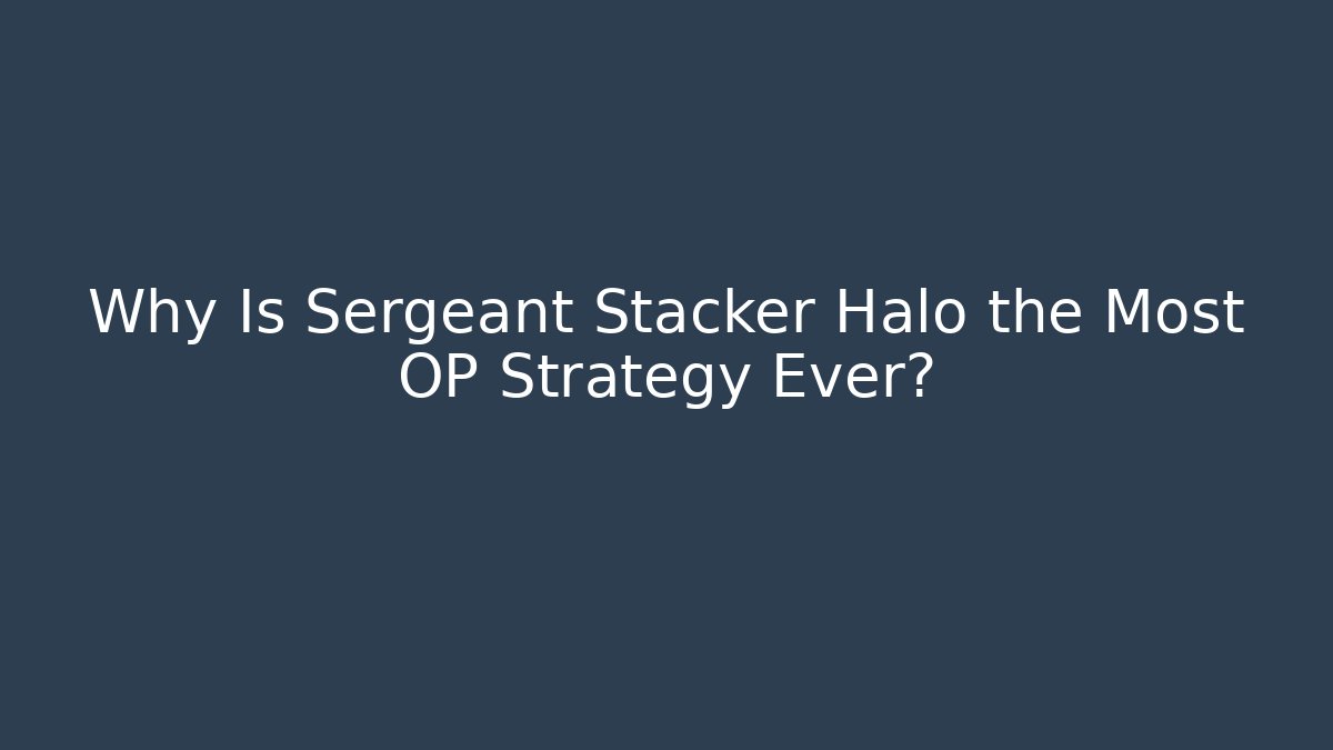 Why Is Sergeant Stacker Halo the Most OP Strategy Ever?