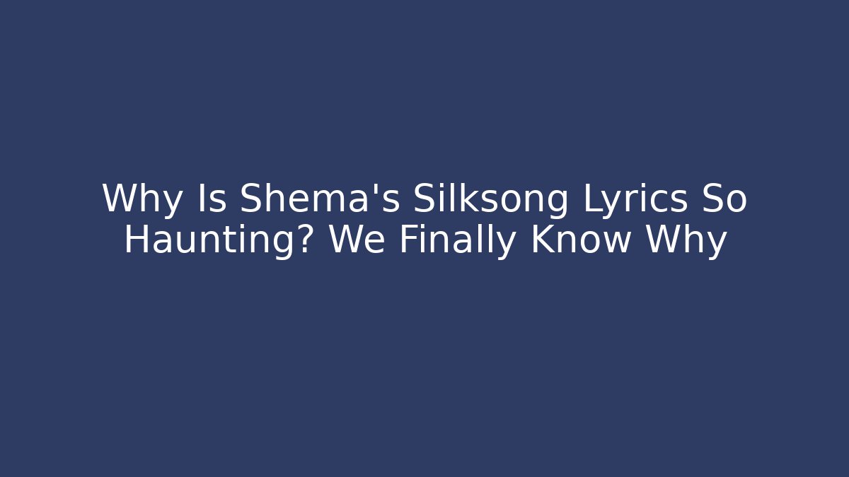 Why Is Shema's Silksong Lyrics So Haunting? We Finally Know Why