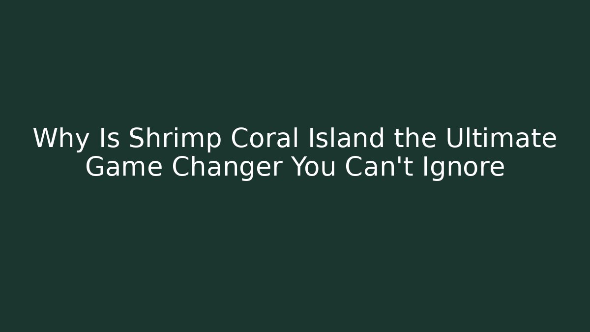 Why Is Shrimp Coral Island the Ultimate Game Changer You Can't Ignore