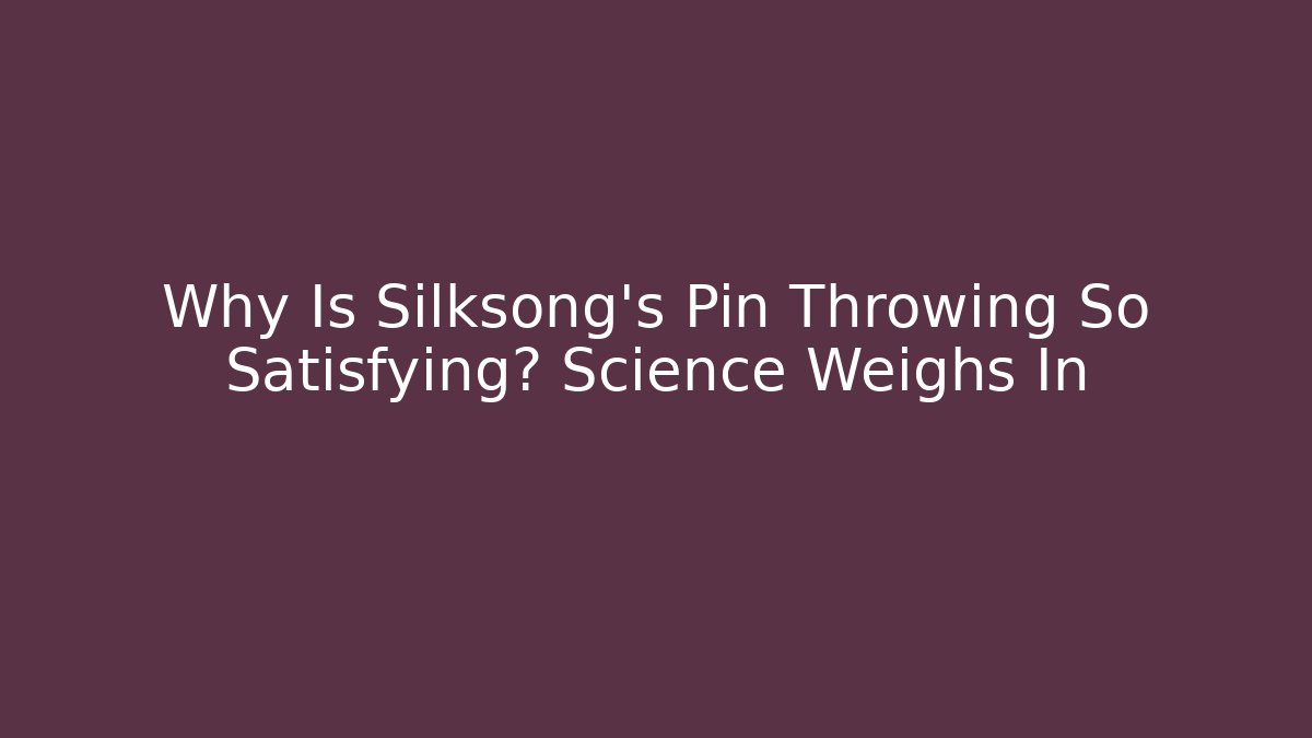 Why Is Silksong's Pin Throwing So Satisfying? Science Weighs In