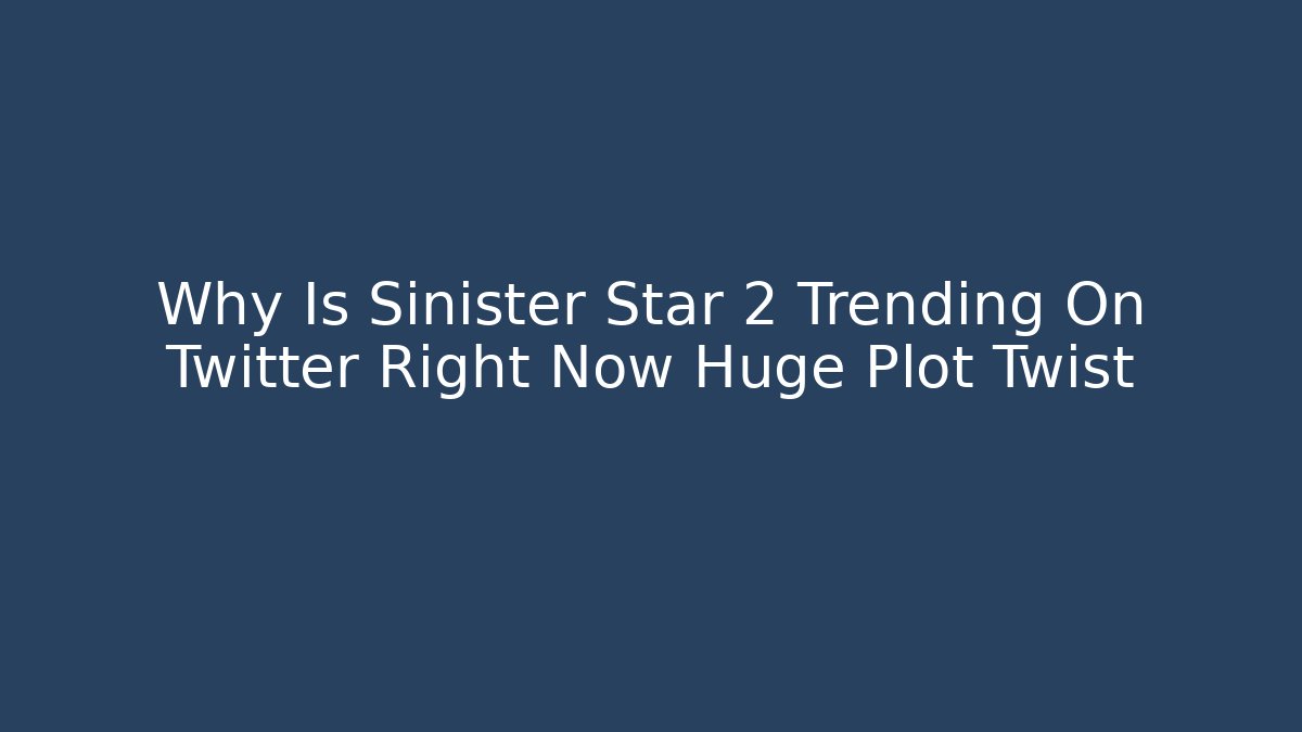 Why Is Sinister Star 2 Trending On Twitter Right Now Huge Plot Twist