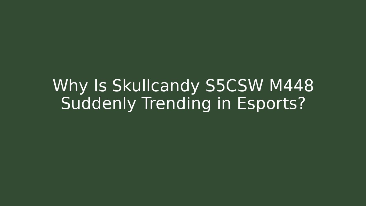 Why Is Skullcandy S5CSW M448 Suddenly Trending in Esports?