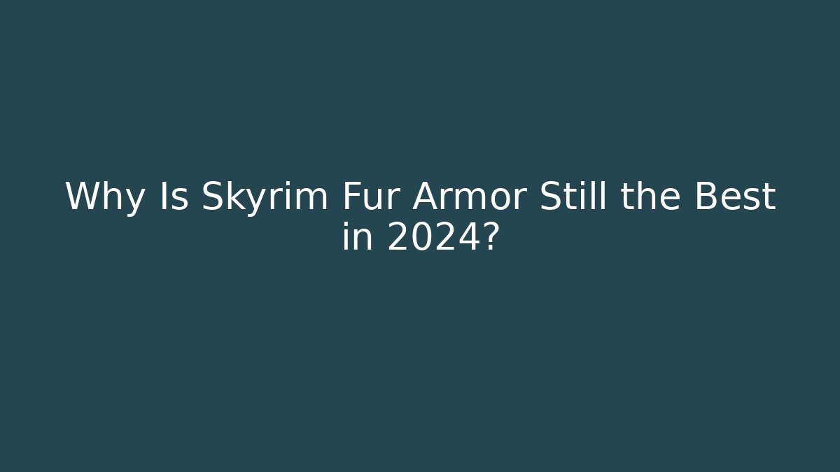 Why Is Skyrim Fur Armor Still the Best in 2024?