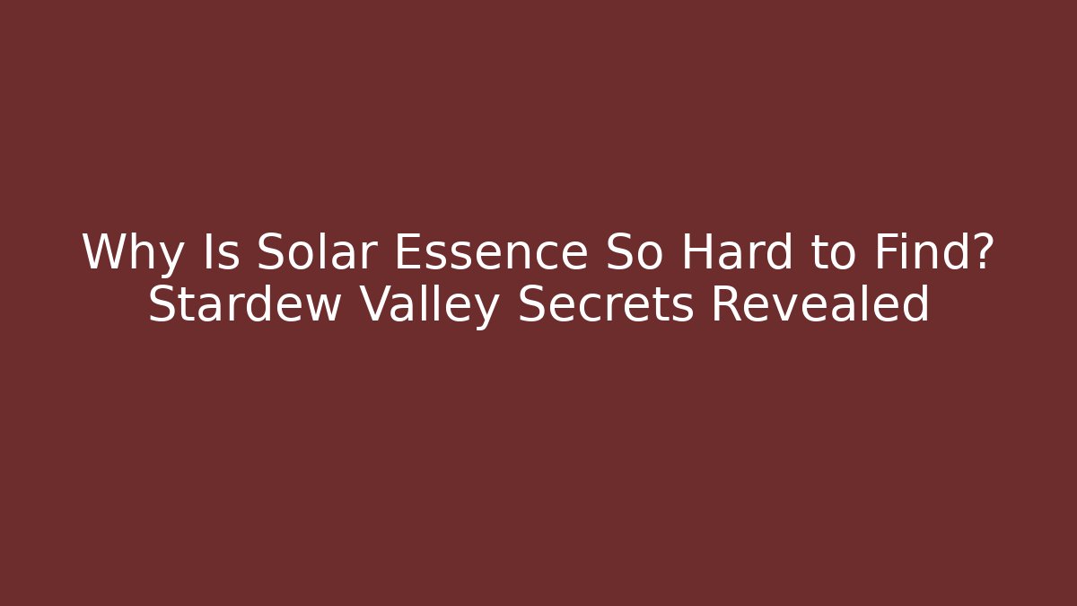 Why Is Solar Essence So Hard to Find? Stardew Valley Secrets Revealed