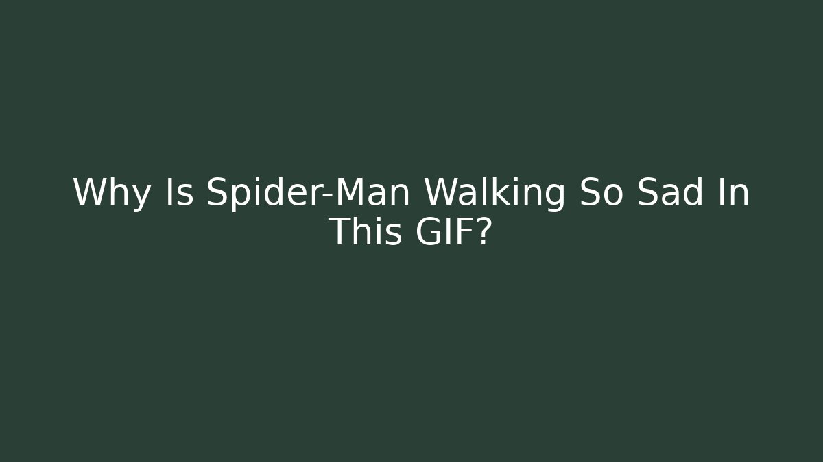 Why Is Spider-Man Walking So Sad In This GIF?