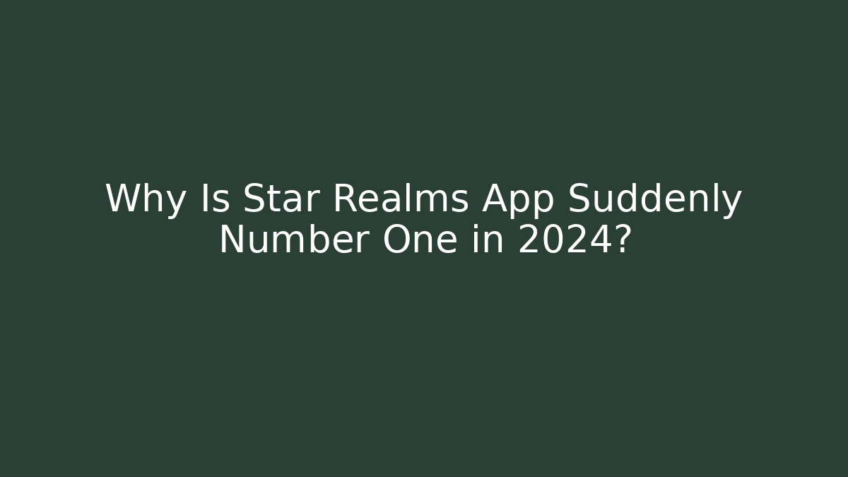 Why Is Star Realms App Suddenly Number One in 2024?