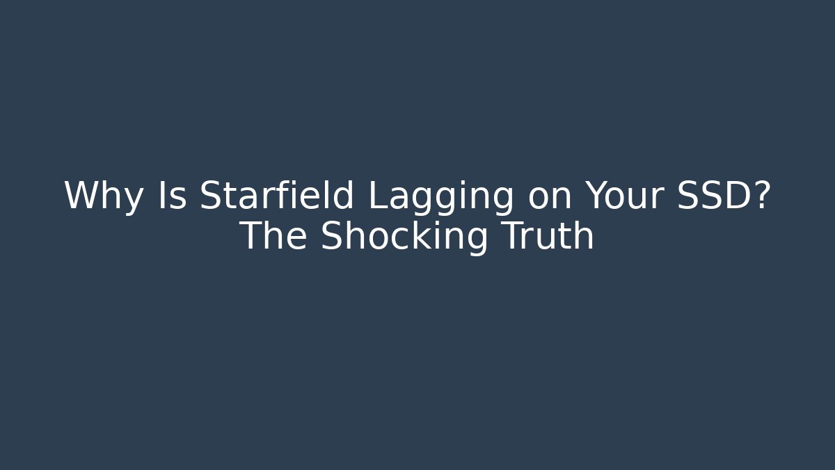Why Is Starfield Lagging on Your SSD? The Shocking Truth - Vintage E-Juice